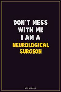 Don't Mess With Me, I Am A Neurological surgeon