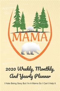 Mama 2020 Weekly, Monthly, And Yearly Planner; I Hate Being Sexy But I'm A Mama So I Can't Help It