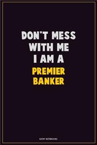 Don't Mess With Me, I Am A Premier Banker
