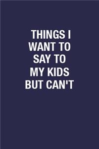 Things I Want To Say To My Kids But Can't