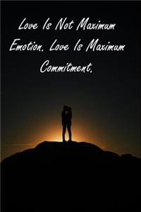 Love Is Not Maximum Emotion. Love Is Maximum Commitment.