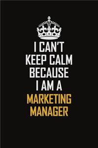 I Can't Keep Calm Because I Am A Marketing Manager