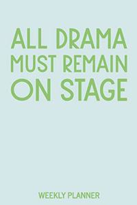 All Drama Must Remain On Stage Weekly Planner