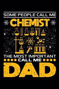 Some People Call Me Chemist The Most Important Call Me Dad: Birthday, Retirement, Appreciation, Fathers Day Special Gift, Lined Notebook, 6 x 9, 120 Pages