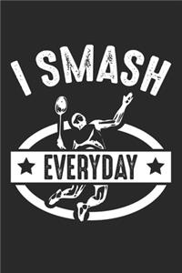 I smash everyday