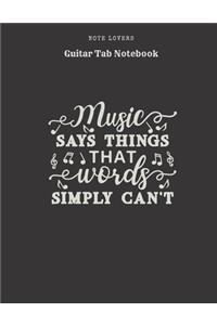 Music Says Things That Words Simply Can't - Guitar Tab Notebook