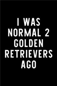 I Was Normal 2 Golden Retrievers Ago