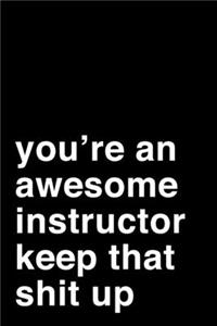 You're an Awesome Instructor. Keep That Shit Up