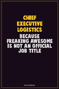 Chief Executive Logistics, Because Freaking Awesome Is Not An Official Job Title