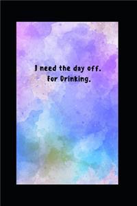 I need the day off. For drinking.