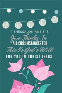 Give Thanks In All Circumstances For This Is God's Will For You In Christ Jesus 1 Thessalonians 5