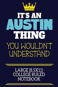 It's An Austin Thing You Wouldn't Understand Large (8.5x11) College Ruled Notebook: A cute book to write in for any book lovers, doodle writers and budding authors!