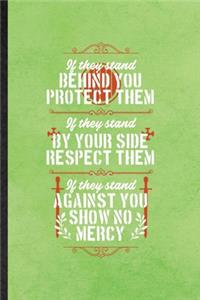 If They Stand Behind You Protect Them If They Stand by Your Side Respect Them If They Stand Against You Show No Mercy