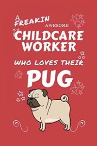 A Freakin Awesome Childcare Worker Who Loves Their Pug: Perfect Gag Gift For An Childcare Worker Who Happens To Be Freaking Awesome And Love Their Doggo! - Blank Lined Notebook Journal - 100 Pages 6 x 9 F