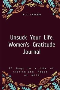 Unsuck Your Life, Women's Gratitude Journal: 30 Days to a Life of Clarity and Peace of Mind
