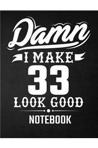 Damn I Make 33 Look Good Notebook