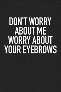 Don't Worry about Me Worry about Your Eyebrows