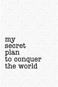 My Secret Plan to Conquer the World