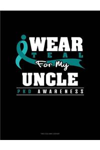 I Wear Teal for My Uncle - Pkd Awareness