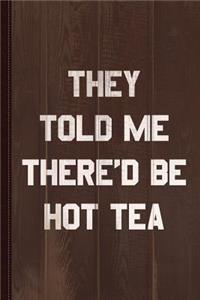 They Told Me There'd Be Hot Tea Journal Notebook