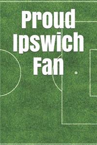 Proud Ipswich Fan: A Unofficial Football Themed Notebook Journal for Your Everyday Needs