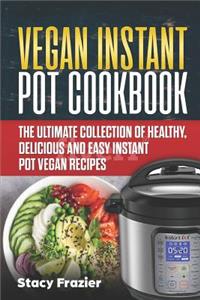 Vegan Instant Pot Cookbook: The Ultimate Collection of Healthy, Delicious and Easy Instant Pot Vegan Recipes
