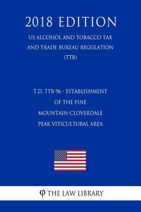 T.D. Ttb-96 - Establishment of the Pine Mountain-Cloverdale Peak Viticultural Area (Us Alcohol and Tobacco Tax and Trade Bureau Regulation) (Ttb) (2018 Edition)
