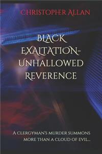Black Exaltation- Unhallowed Reverence: A Clergyman's Murder Summons More Than a Cloud of Evil...
