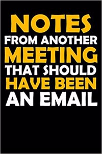 Notes from Another Meeting That Should Have Been an Email