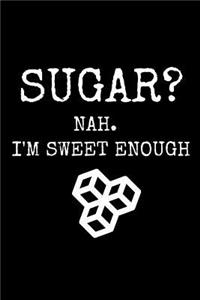 Sugar? Nah. I'm Sweet Enough
