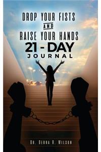 Drop Your Fists and Raise Your Hands 21-Day Journal