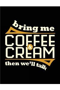 Bring Me Coffee & Cream Then We'll Talk