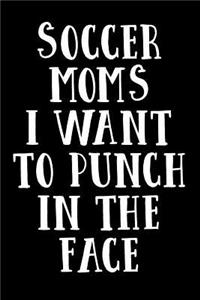 Soccer Moms I Want To Punch In The Face