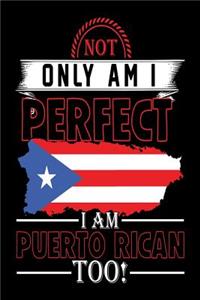 Not Only Am I Perfect I Am Puerto Rican Too!