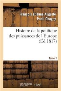 Histoire de la Politique Des Puissances de l'Europe. T. 1