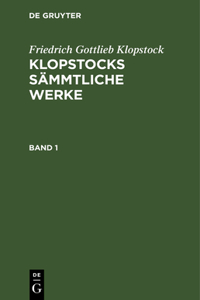 Friedrich Gottlieb Klopstock: Klopstocks Sämmtliche Werke. Band 1