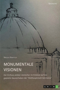 Monumentale Visionen. Der Einfluss antiker römischer Architektur auf das geplante Bauvorhaben der 