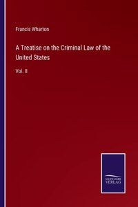 Treatise on the Criminal Law of the United States