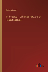 On the Study of Celtic Literature, and on Translating Homer