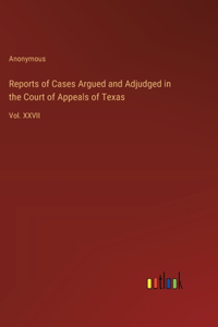 Reports of Cases Argued and Adjudged in the Court of Appeals of Texas