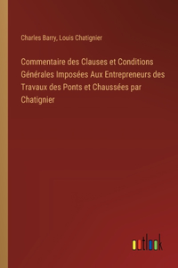 Commentaire des Clauses et Conditions Générales Imposées Aux Entrepreneurs des Travaux des Ponts et Chaussées par Chatignier