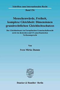 Menschenwurde, Freiheit, Komplexe Gleichheit: Dimensionen Grundrechtlichen Gleichheitsschutzes: Der Gleichheitsatz Im Europaischen Gemeinschaftsrecht Sowie Im Deutschen Und Us-Amerikanischen Verfassungsrecht