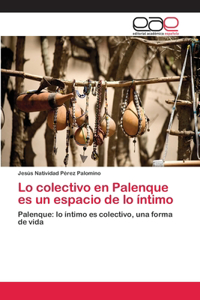 Lo colectivo en Palenque es un espacio de lo íntimo