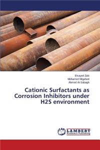 Cationic Surfactants as Corrosion Inhibitors under H2S environment