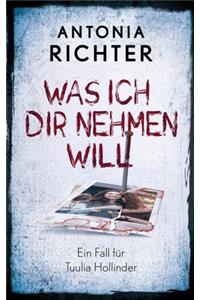 Was ich Dir nehmen will