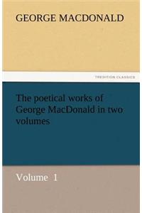 Poetical Works of George MacDonald in Two Volumes