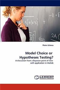 Model Choice or Hypotheses Testing?