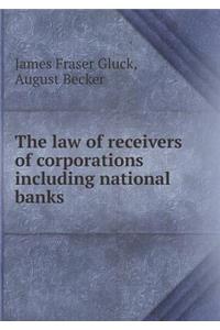 The law of receivers of corporations including national banks