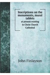 Inscriptions on the Monuments, Mural Tablets at Present Existing in Christ Church Cathedral