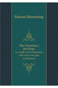The Christian's Privilege Or, a Help to His Communion with God in the Path of Obedience